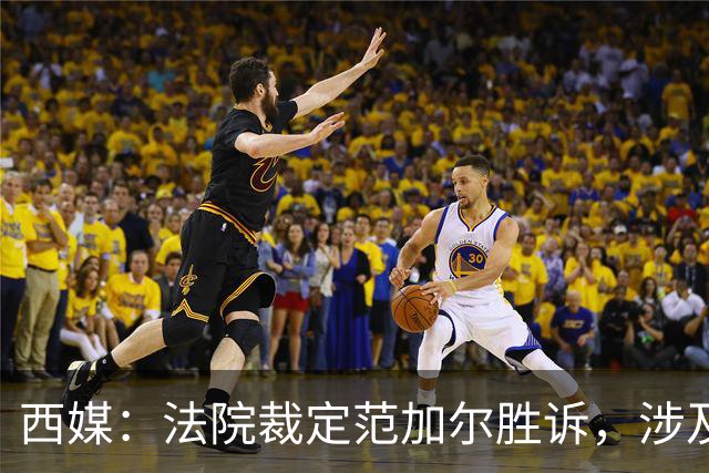 西媒：法院裁定范加尔胜诉，涉及其离开巴萨后的赔偿金税务纠纷